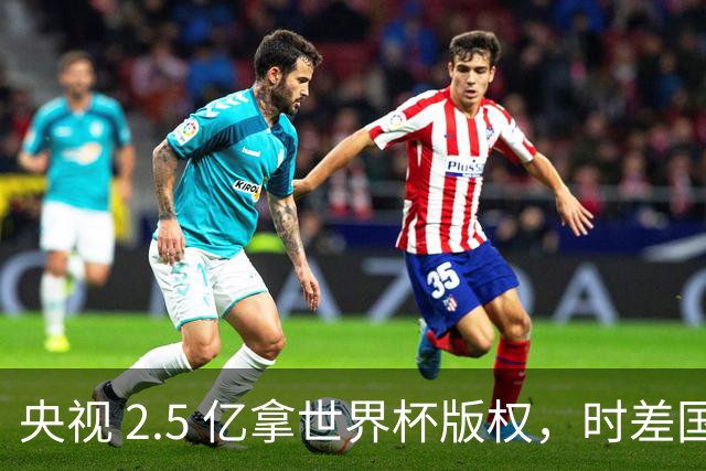 央视 2.5 亿拿世界杯版权，时差国足都拖后腿，这钱值吗？