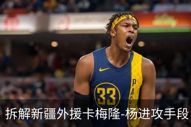 拆解新疆外援卡梅隆-杨进攻手段，超强得分手属性
