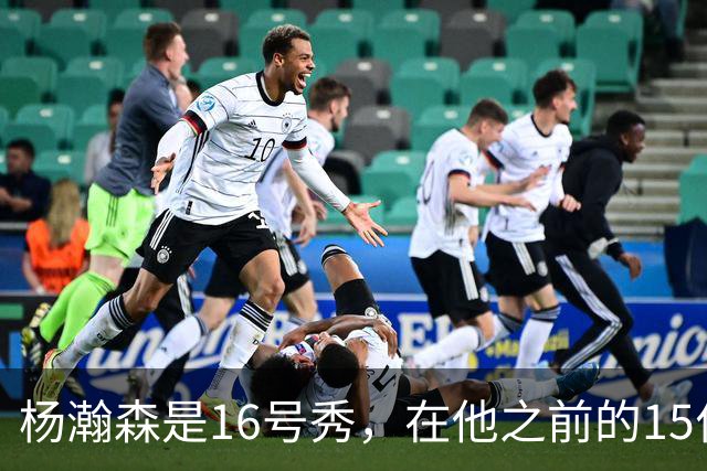 杨瀚森是16号秀，在他之前的15位球员发展如何？2人赛季报销，无人成水货