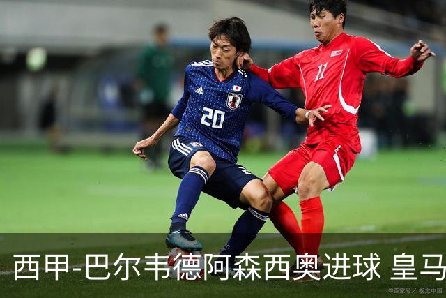 西甲-巴尔韦德阿森西奥进球 皇马2-0奥萨苏纳