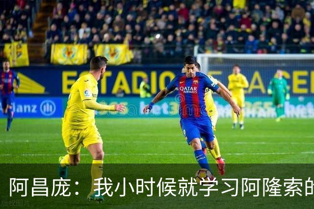 阿昌庞：我小时候就学习阿隆索的集锦，他传球怎么能那么轻松