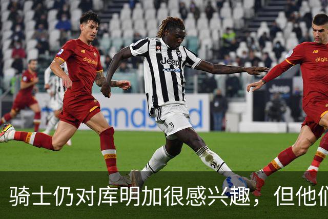 骑士仍对库明加很感兴趣，但他们无法向老鹰提供一份合适的报价？