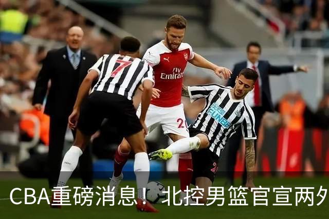 CBA重磅消息！北控男篮官宣两外援，山西男篮引进欧洲顶级内线，石奎条款出炉，王少杰参加村BA